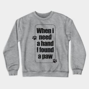 When Ever I Needed A Hand I Found A Paw - paw print Crewneck Sweatshirt